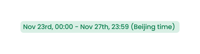 Nov 23rd 00 00 Nov 27th 23 59 Beijing time